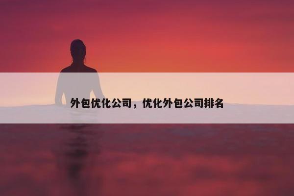 外包优化公司，优化外包公司排名