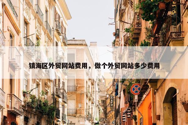 镇海区外贸网站费用，做个外贸网站多少费用