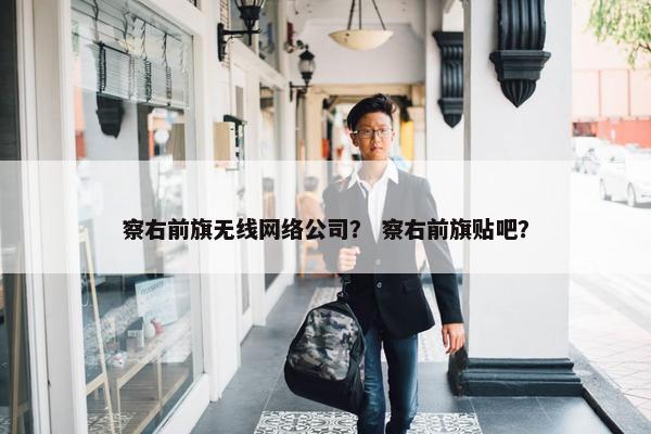 察右前旗无线网络公司？ 察右前旗贴吧？
