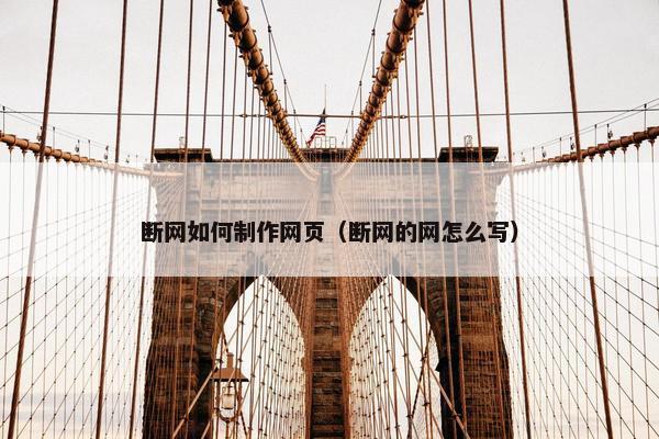 断网如何制作网页（断网的网怎么写）