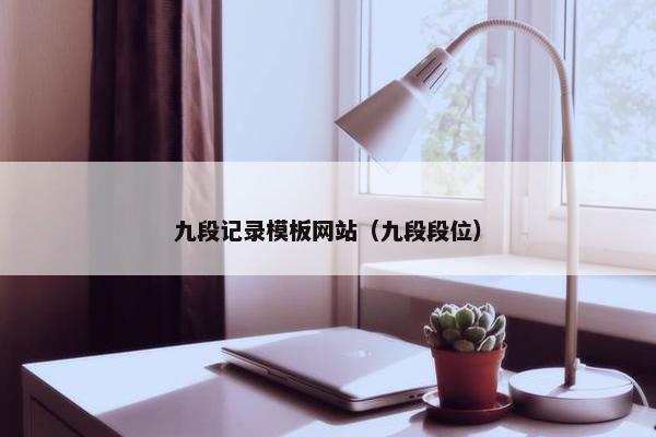 九段记录模板网站（九段段位）