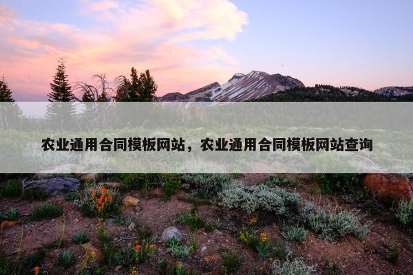 农业通用合同模板网站，农业通用合同模板网站查询