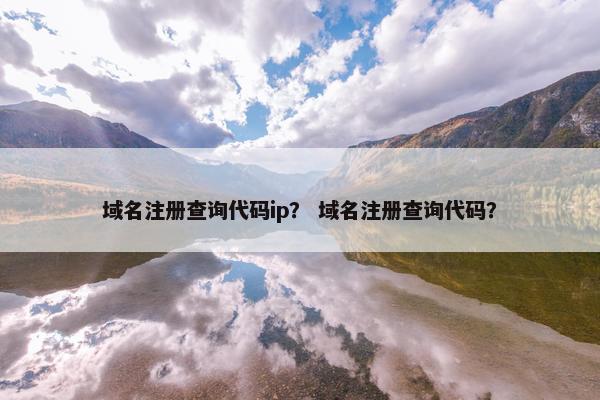 域名注册查询代码ip？ 域名注册查询代码？