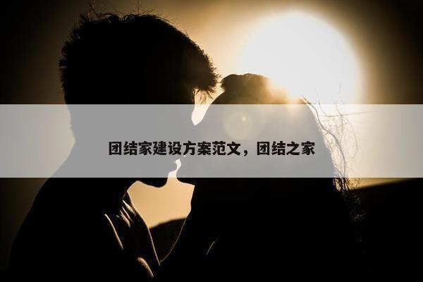 团结家建设方案范文，团结之家