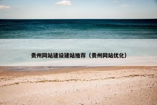 贵州网站建设建站推荐（贵州网站优化）