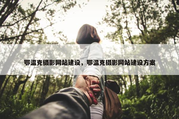 鄂温克摄影网站建设，鄂温克摄影网站建设方案