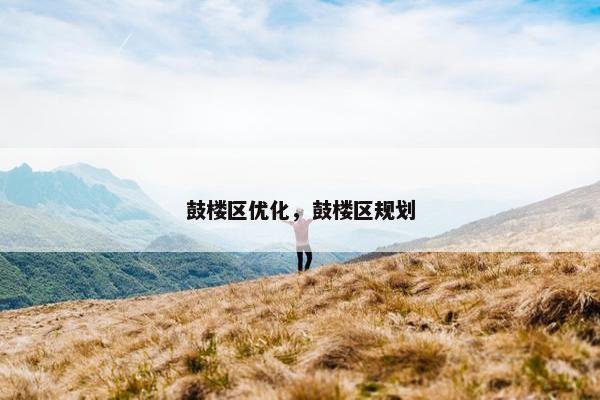 鼓楼区优化，鼓楼区规划