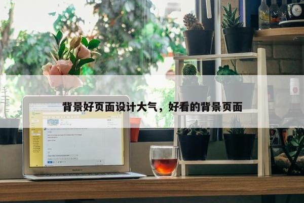 背景好页面设计大气，好看的背景页面