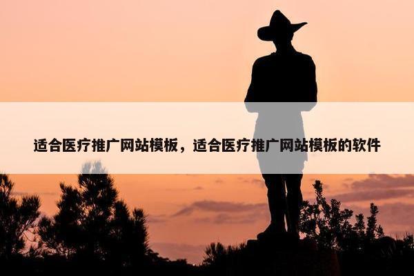 适合医疗推广网站模板，适合医疗推广网站模板的软件