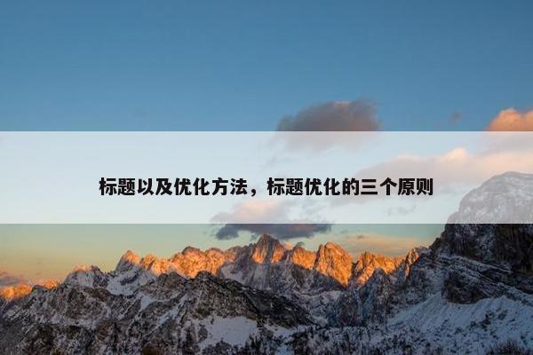 标题以及优化方法，标题优化的三个原则