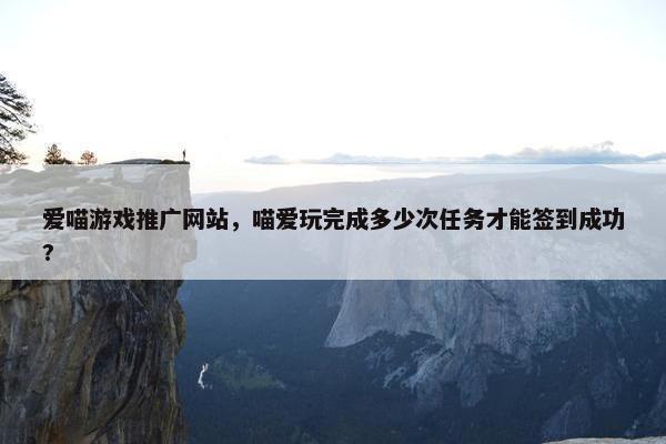 爱喵游戏推广网站，喵爱玩完成多少次任务才能签到成功?