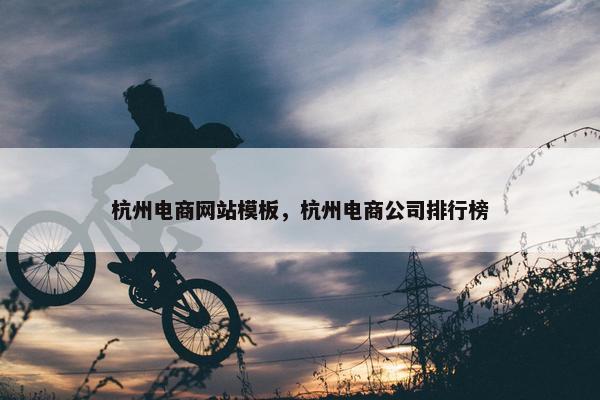 杭州电商网站模板，杭州电商公司排行榜
