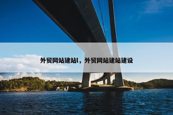 外贸网站建站l，外贸网站建站建设