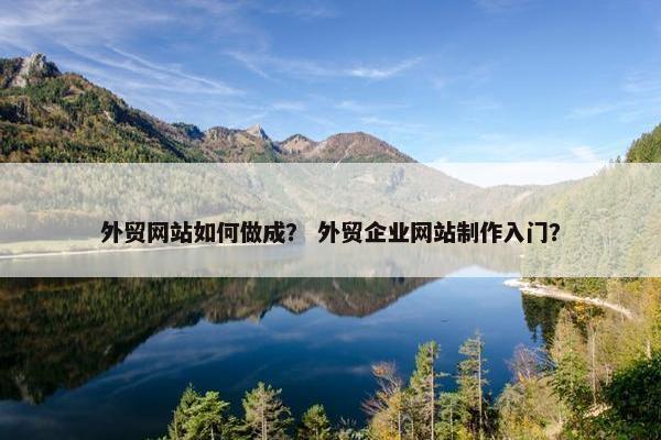 外贸网站如何做成？ 外贸企业网站制作入门？