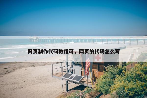 网页制作代码教程可，网页的代码怎么写