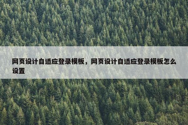 网页设计自适应登录模板，网页设计自适应登录模板怎么设置