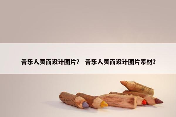 音乐人页面设计图片？ 音乐人页面设计图片素材？
