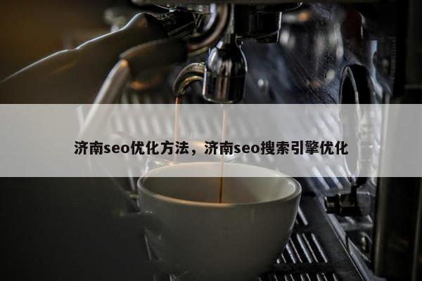 济南seo优化方法，济南seo搜索引擎优化