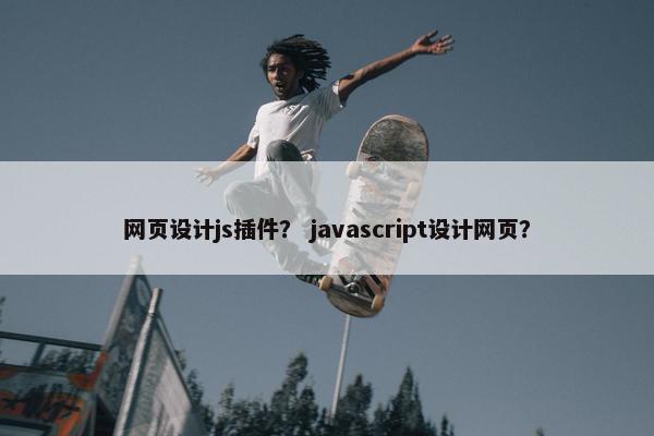 网页设计js插件？ javascript设计网页？