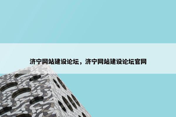 济宁网站建设论坛，济宁网站建设论坛官网