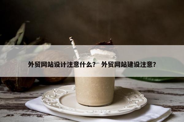 外贸网站设计注意什么？ 外贸网站建设注意？