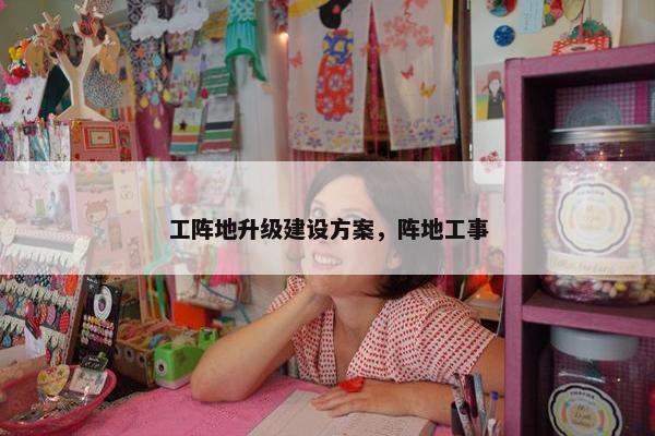 工阵地升级建设方案，阵地工事