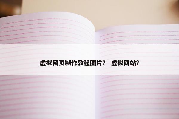 虚拟网页制作教程图片？ 虚拟网站？