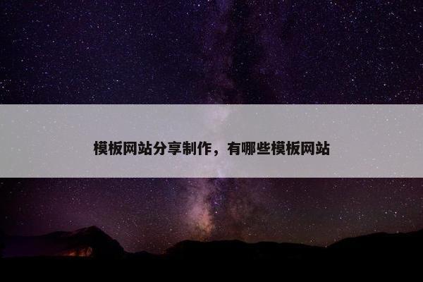 模板网站分享制作，有哪些模板网站