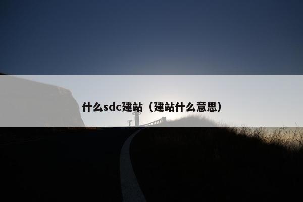 什么sdc建站（建站什么意思）