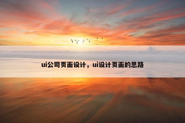 ui公司页面设计，ui设计页面的思路