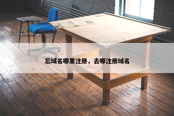 忘域名哪里注册，去哪注册域名