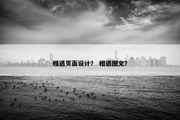 相遇页面设计？ 相遇图文？