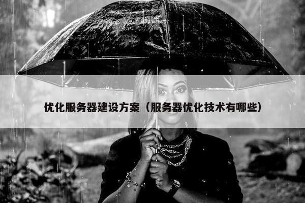 优化服务器建设方案（服务器优化技术有哪些）