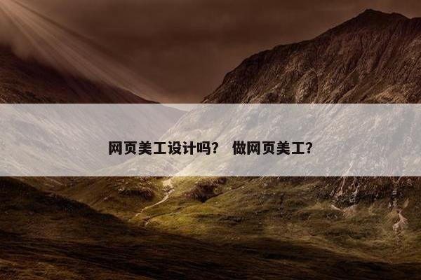 网页美工设计吗？ 做网页美工？