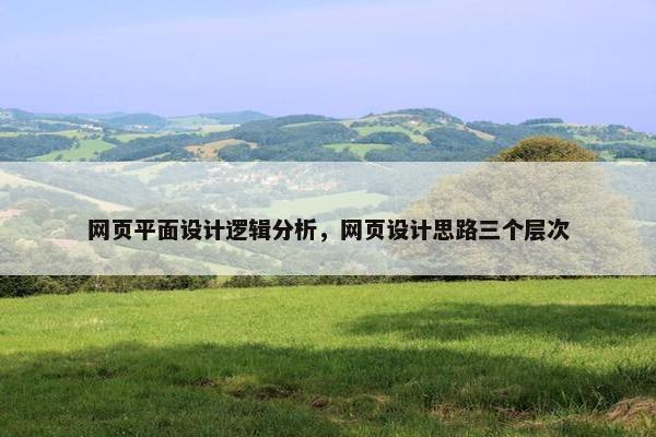 网页平面设计逻辑分析，网页设计思路三个层次