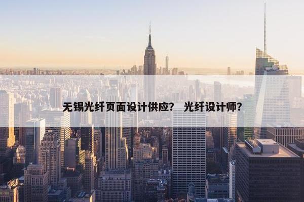 无锡光纤页面设计供应？ 光纤设计师？