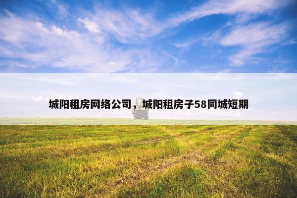 城阳租房网络公司，城阳租房子58同城短期