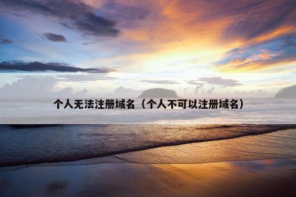 个人无法注册域名（个人不可以注册域名）