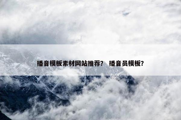播音模板素材网站推荐？ 播音员模板？