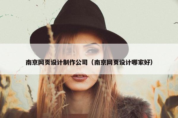 南京网页设计制作公司（南京网页设计哪家好）