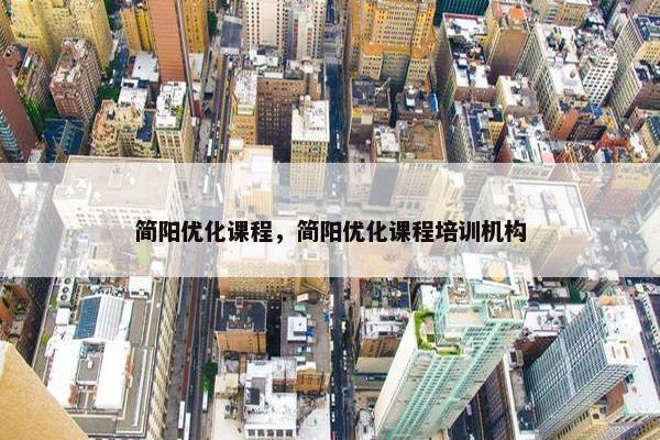 简阳优化课程,简阳优化课程培训机构 简阳优化课程,简阳优化课程培训机构