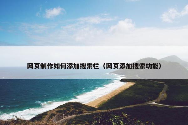 网页制作如何添加搜索栏（网页添加搜索功能）
