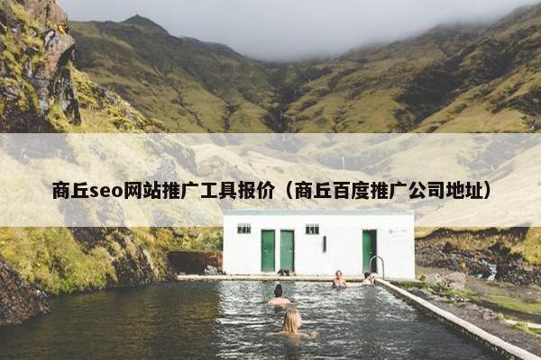商丘seo网站推广工具报价（商丘百度推广公司地址）