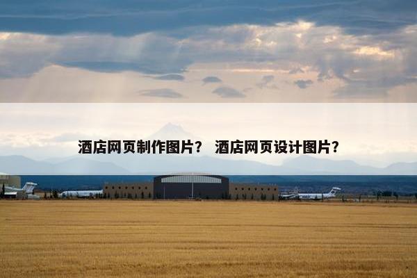 酒店网页制作图片？ 酒店网页设计图片？