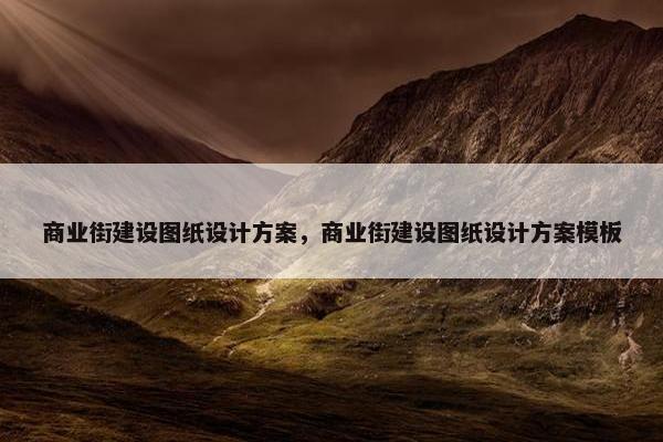 商业街建设图纸设计方案，商业街建设图纸设计方案模板