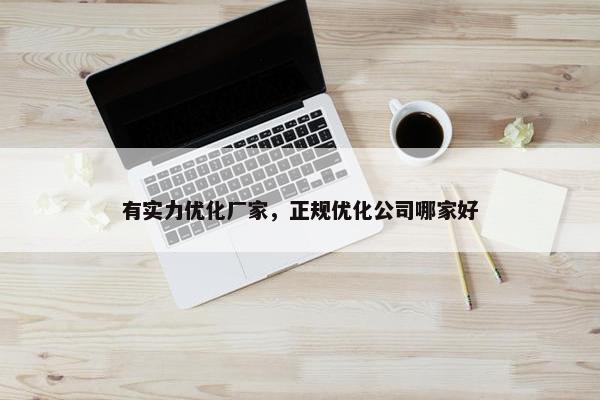 有实力优化厂家，正规优化公司哪家好