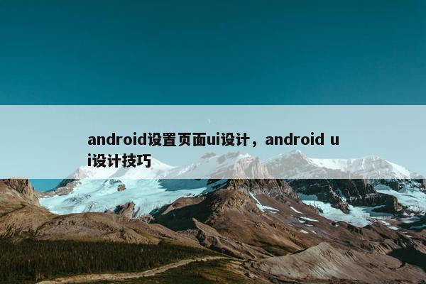 android设置页面ui设计，android ui设计技巧