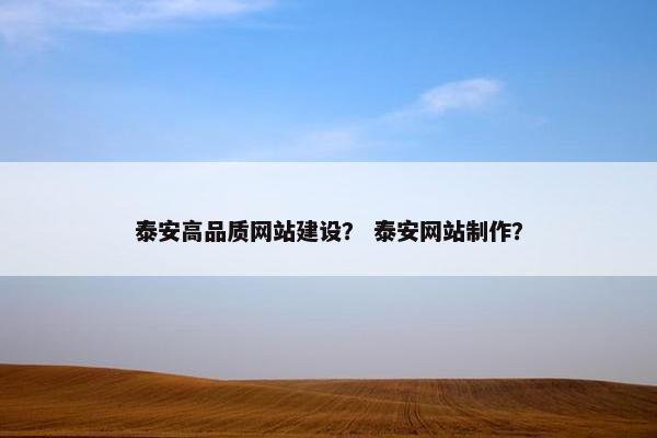 泰安高品质网站建设？ 泰安网站制作？