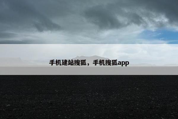 手机建站搜狐，手机搜狐app