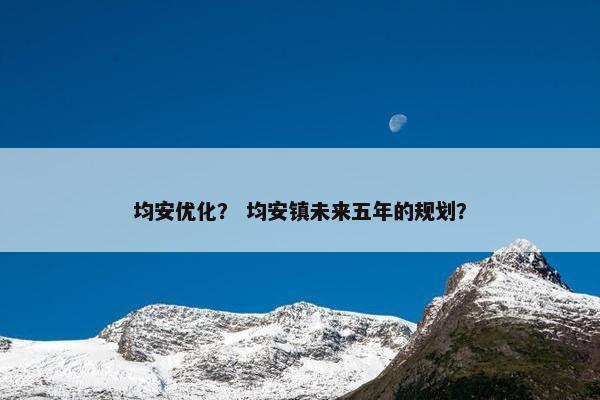 均安优化？ 均安镇未来五年的规划？